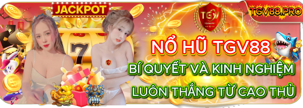 Bí Quyết & Kinh Nghiệm Chơi Nổ Hũ TGV88 Luôn Thắng Từ Cao Thủ