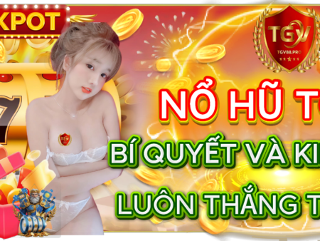 Bí Quyết & Kinh Nghiệm Chơi Nổ Hũ TGV88 Luôn Thắng Từ Cao Thủ